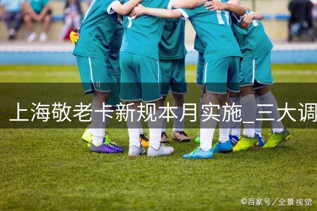 上海敬老卡新规本月实施 三大调整细节须关注
