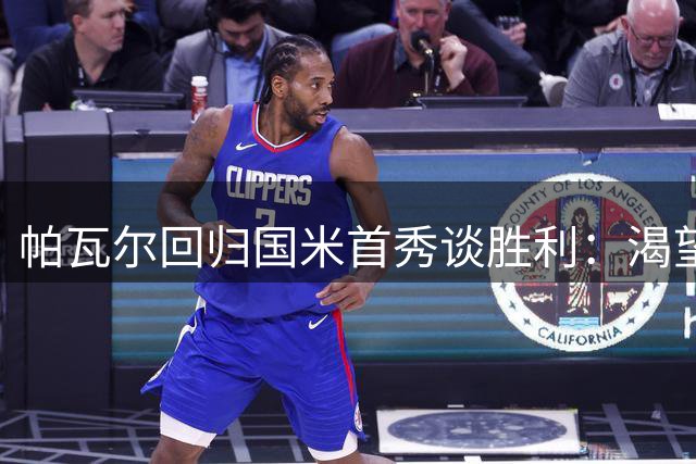 帕瓦尔回归国米首秀谈胜利：渴望与队友共创辉煌