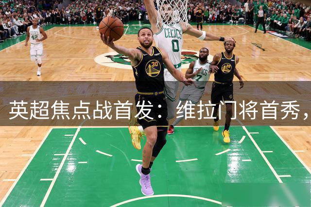 英超焦点战首发：维拉门将首秀，枪手强阵出击