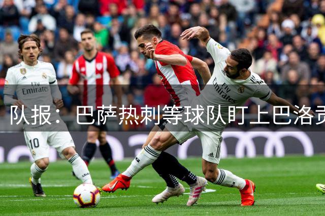队报：巴萨热刺等球队盯上巴洛贡，摩纳哥或高价出售
